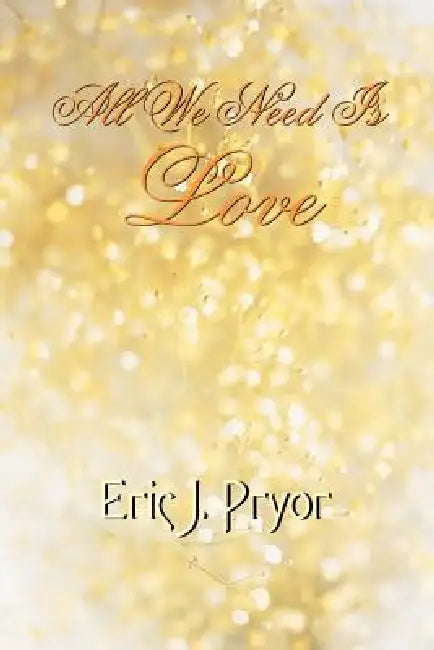 All We Need Is Love by Eric J. Pryor