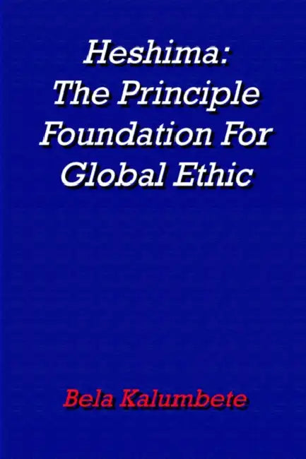Heshima: The Principle Foundation For Global Ethic by Bela Kalumbete