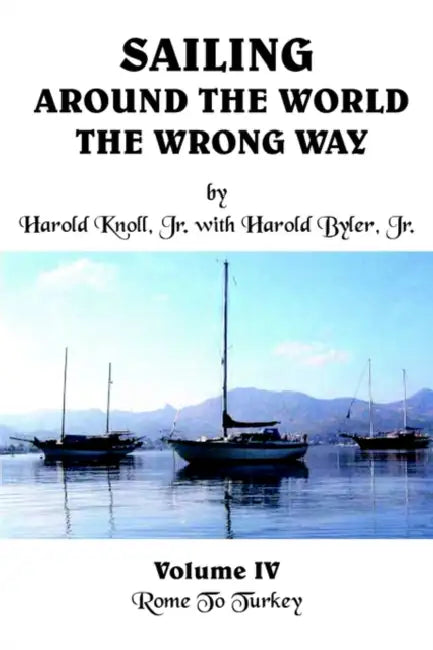 Sailing Around the World the Wrong Way: Volume IV: Rome To Turkey by Jr. Knoll Harold, Jr. Byler Harold