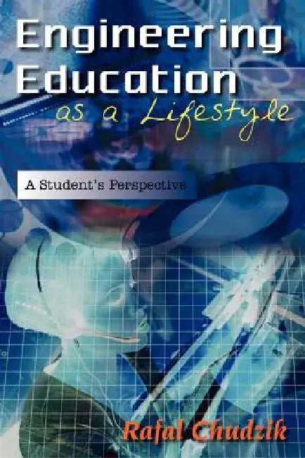 Engineering Education as a Lifestyle: A Student's Perspective by Rafal Chudzik