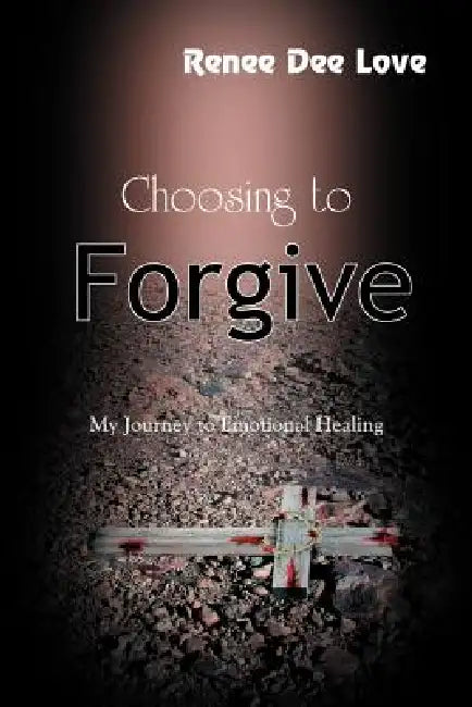 Choosing to Forgive by Renee Dee Love