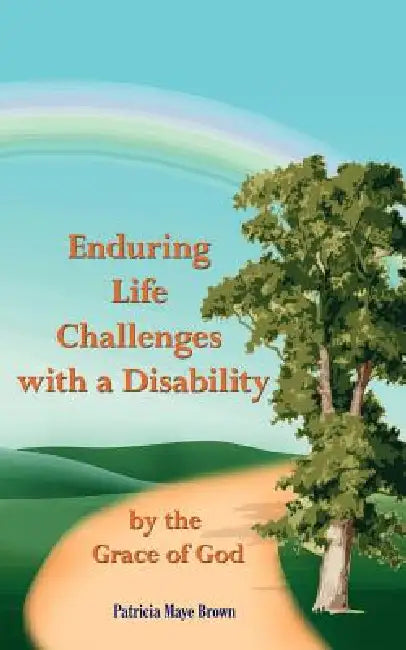Enduring Life Challenges with a Disability by Patricia Maye Brown