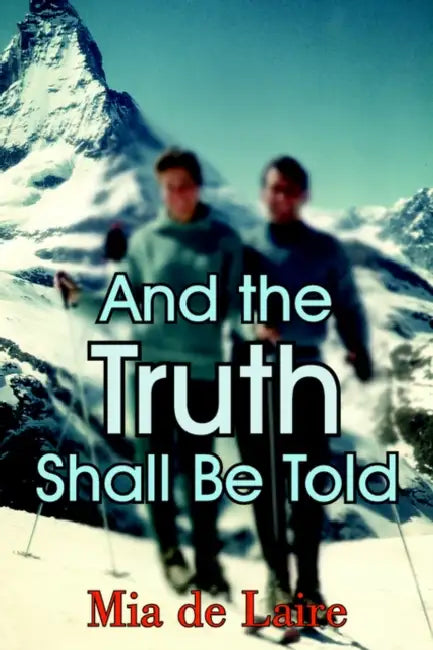 And the Truth Shall Be Told by Mia De Laire