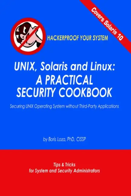 Unix, Solaris and Linux: A Practical Security Cookbook: Securing Unix Operating System Without Third-Party Applications by Boris Loza