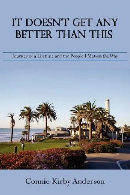 It Doesn't Get Any Better Than This: Journey of a Lifetime and the People I Met on the Way by Connie Kirby Anderson
