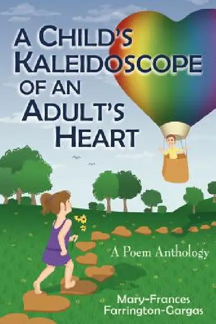 A Child's Kaleidoscope of an Adult's Heart by Mary-Frances Farrington-Gargas