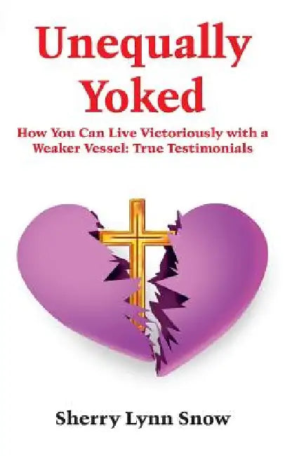 Unequally Yoked: Our Path To Purpose And He Shall Direct Our Paths: True Testimonials of A Real Couple by Sherry Lynn Snow