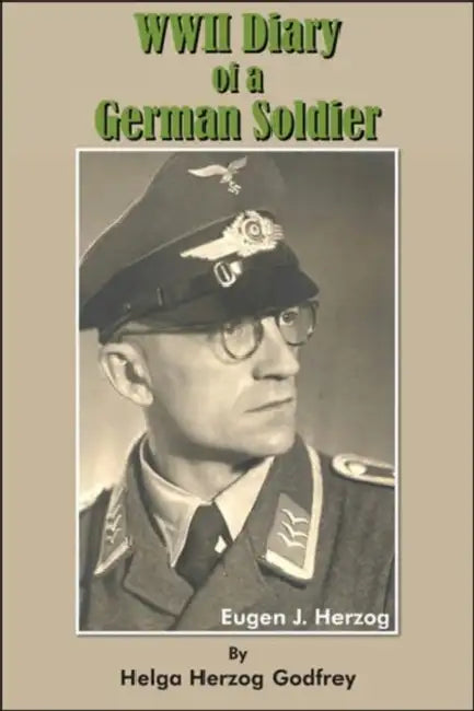 WWII Diary of a German Soldier by Helga Herzog Godfrey, Eugen J. Herzog