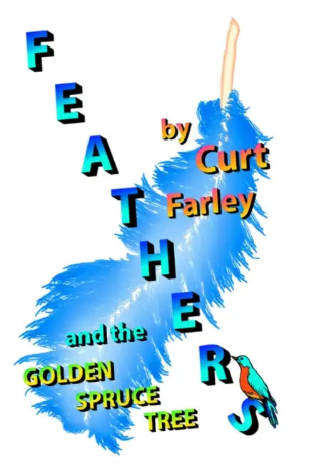 FEATHERS and the GOLDEN SPRUCE TREE by Curt Farley