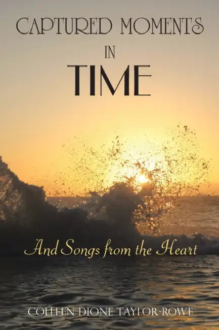 Captured Moments in Time: And Songs from the Heart by Colleen Dione Taylor-Rowe