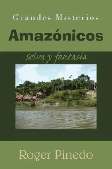Grandes Misterios Amazónicos: Selva y fantasía by Roger Pinedo