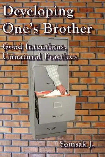 Developing One's Brother: Good Intentions, Unnatural Practices by Somsak J