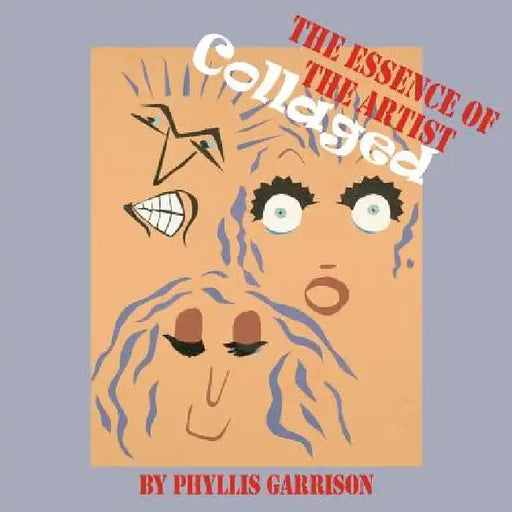 The Essence of the Artist Collaged by Phyllis Garrison
