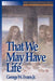 That We May Have Life by Jr. Evans George W., George W. Evans