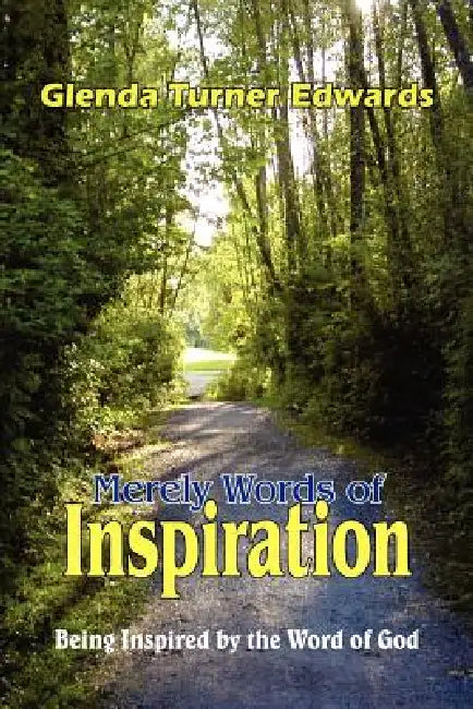 Merely Words of Inspiration: Being Inspired by the Word of God by Glenda Turner Edwards