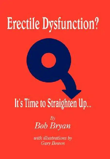 Erectile Dysfunction? It's Time to Straighten Up... by Bob Bryan