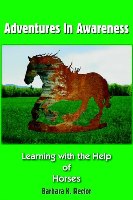 Adventures in Awareness: Learning with the Help of Horses by Barbara K. Rector