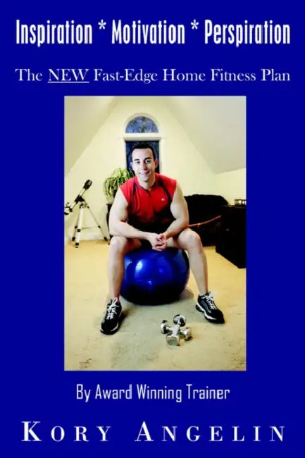 Inspiration * Motivation * Perspiration by Award Winning Trainer Kory Angelin