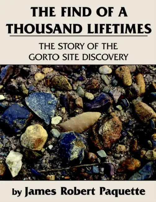 The Find of a Thousand Lifetimes: The Story of the Gorto Site Discovery by James Robert Paquette