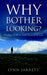 Why Bother Looking? by Lynn Jarrett