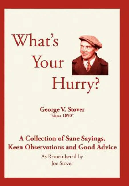 What's Your Hurry?: A Collection of Sane Sayings, Keen Observations and Good Advice by Joe Stover