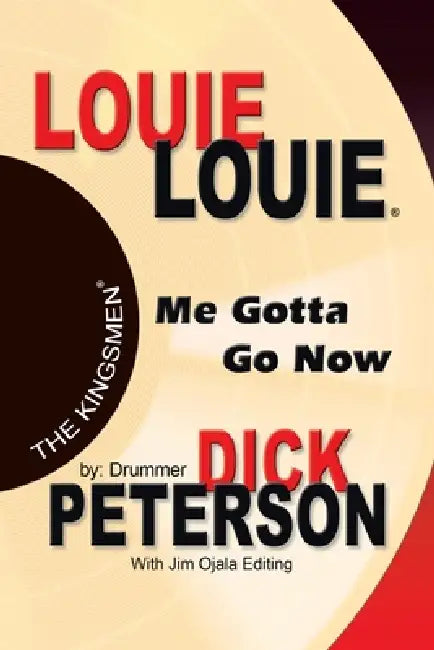 Louie Louie: Me Gotta Go Now by Dick Peterson, Jim Ojala Editing