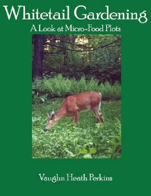 Whitetail Gardening: A Look at Micro-Food Plots by Vaughn Heath Perkins