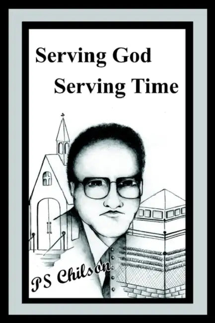Serving God Serving Time by Ps Chilson, Pam Chilson