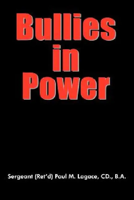 Bullies in Power by Sergeant (Ret'd) Paul M. Lagace CD B.