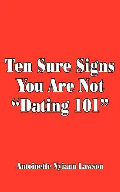 Ten Sure Signs You Are Not "Dating 101" by Antoinette Nyiann Lawson