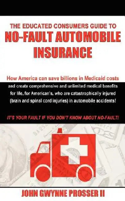 The Educated Consumers Guide to No-Fault Automobile Insurance by John Gwynne, II Prosser