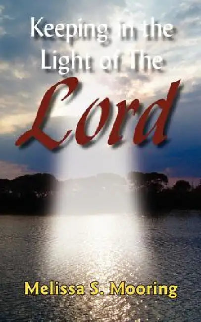 Keeping in the Light of The Lord by Melissa S. Mooring