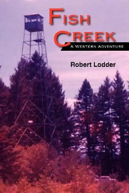 Fish Creek: A Western Adventure by Robert Lodder