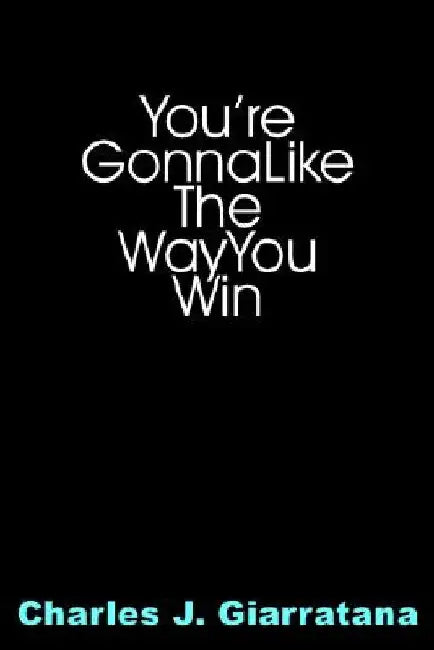 You're Gonna Like The Way You Win by Charles J. Giarratana