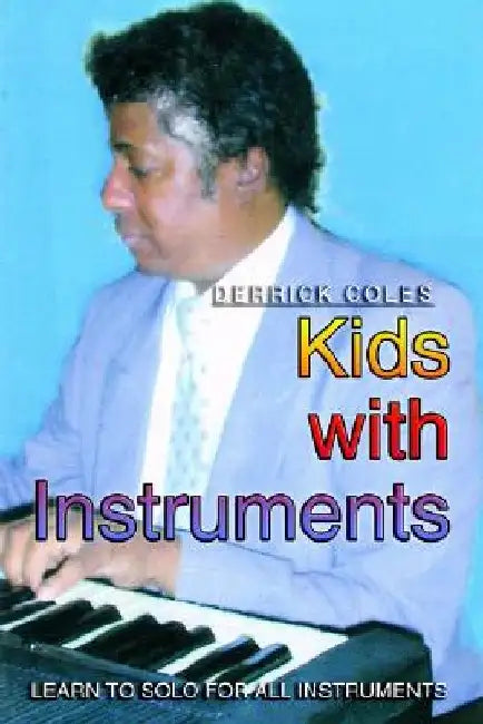 Kids with Instruments: Learn to Solo for All Instruments by Derrick Coles
