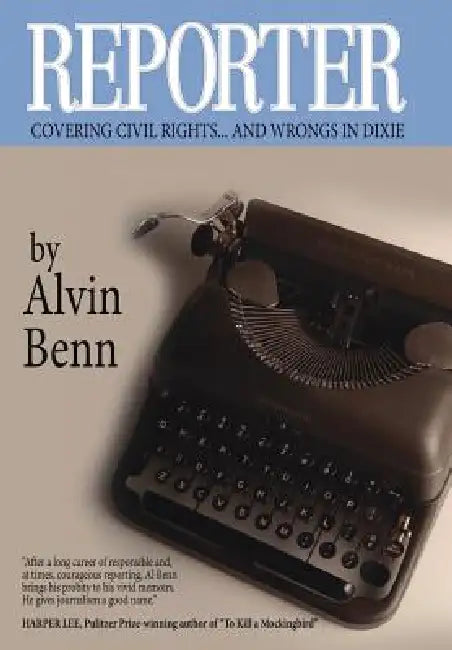 Reporter: Covering Civil Rights...and Wrongs in Dixie by Alvin Benn