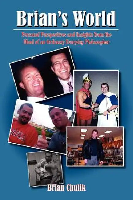 Brian's World: Personal Perspectives and Insights from the Mind of an Ordinary Everyday Philosopher by Brian Chulik