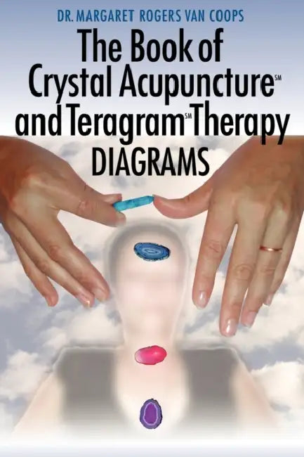 The Book of Crystal Acupuncture and Teragram Therapy Diagrams by Margaret Rogers Van Coops