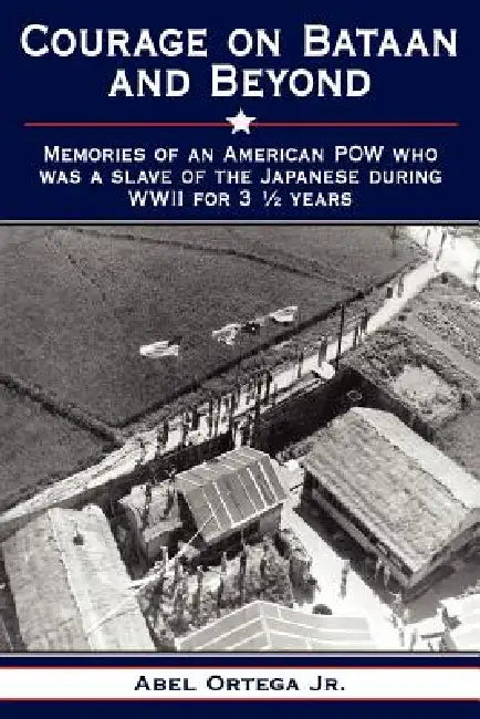 Courage on Bataan and Beyond by Jr. Ortega Abel