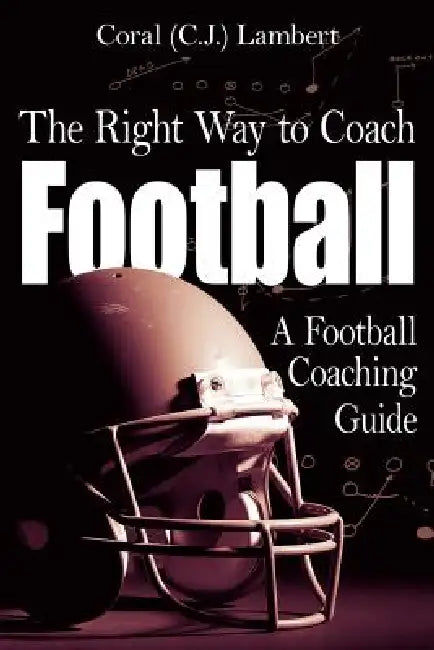 The Right Way to Coach Football by Coral (C J. ). Lambert