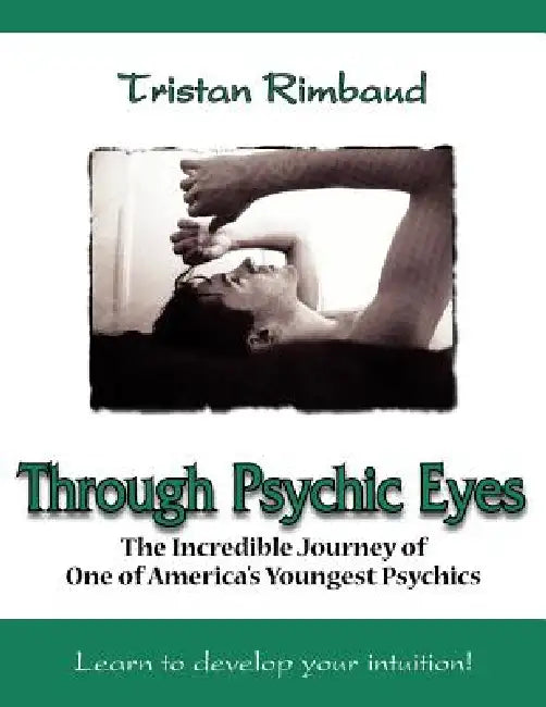 Through Psychic Eyes: The Incredible Journey of One of America's Youngest Psychics by Tristan Rimbaud