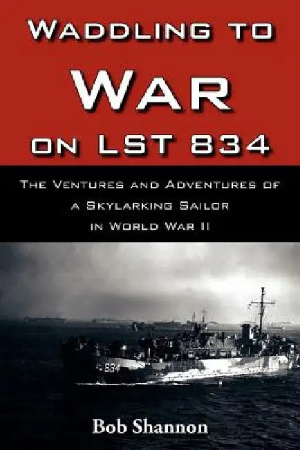 Waddling to War on Lst 834 by Bob Shannon