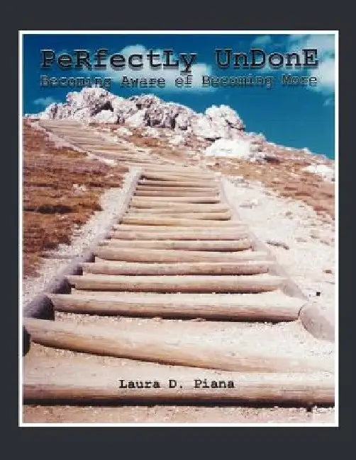 Perfectly Undone: Becoming Aware of Becoming More by Laura D. Piana
