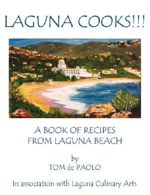 Laguna Cooks!!!: A Book of Recipes from Laguna Beach by Tom De Paolo