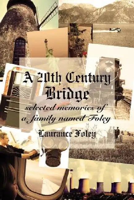 A 20th Century Bridge: Selected Memories of a Family Named Foley by Laurance Foley