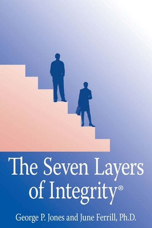 Seven Layers Of Integrity by George P. Jones