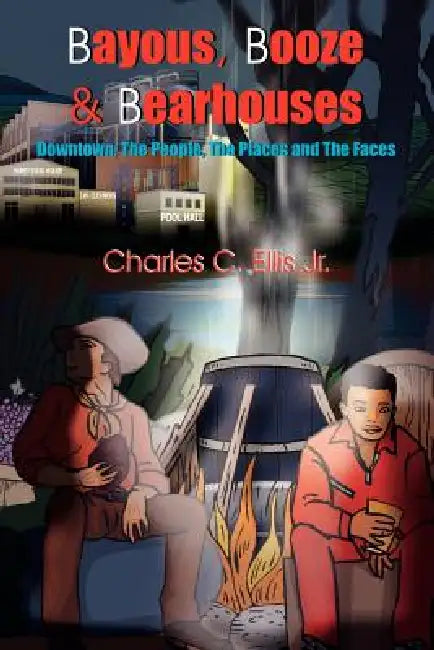 Bayous, Booze and Bearhouses: Downtown; The People, The Places and The Faces by Jr. Ellis Charles C.