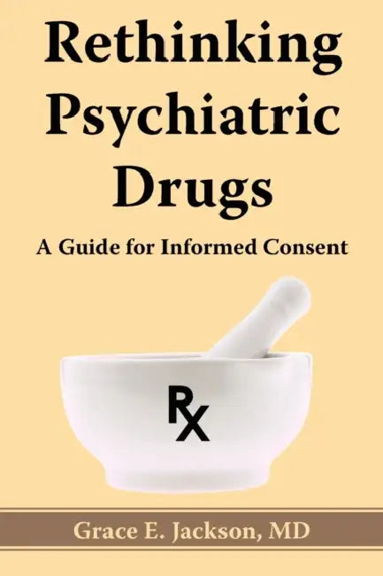 Rethinking Psychiatric Drugs: A Guide for Informed Consent by Grace E. Jackson