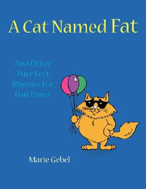 A Cat Named Fat: And Other Purr-Fect Rhymes For Fun Times by Marie Gebel