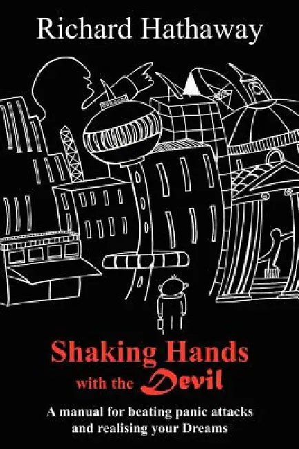 Shaking Hands with the Devil: A manual for beating panic attacks and realising your Dreams by Richard Hathaway